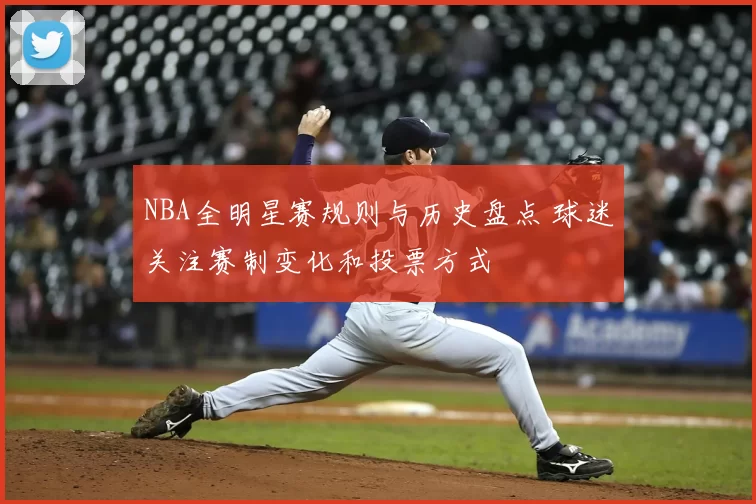 NBA全明星赛规则与历史盘点 球迷关注赛制变化和投票方式