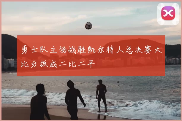 勇士队主场战胜凯尔特人总决赛大比分扳成二比二平