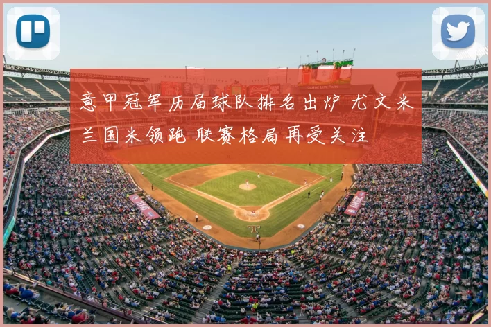 意甲冠军历届球队排名出炉 尤文米兰国米领跑 联赛格局再受关注