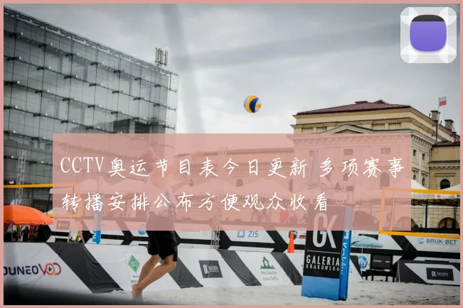 CCTV奥运节目表今日更新 多项赛事转播安排公布方便观众收看